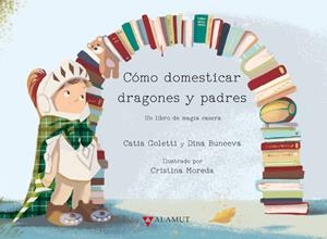 CÓMO DOMESTICAR DRAGONES Y PADRES | 9788498890945 | GOLETTI, CATIA / BUNEEVA, DINA