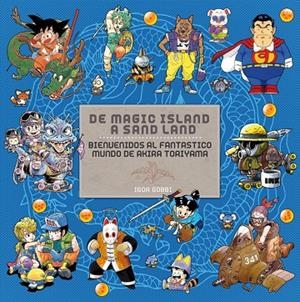DE MAGIC ISLAND A SAND LAND. BIENVENIDOS AL FANTASTICO MUNDO DE AKIRA TORIYAMA | 9788492458547 | GOBBI, IGOR