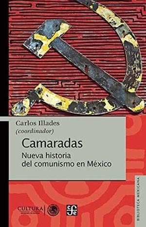 CAMARADAS NUEVA HISTORIA DEL COMUNISMO EN MÉXICO | 9786077457251 | ILLANES, CARLOS
