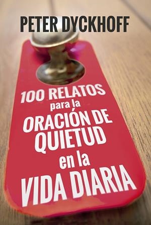 100 RELATOS PARA LA ORACIÓN DE QUIETUD VIDA DIARIA | 9788429327465 | DYCKHOFF, PETER