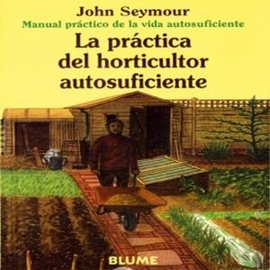 PRACTICA DEL HORTICULTOR AUTOSUFICIENTE, LA | 9788480761659 | SEYMOUR, JOHN