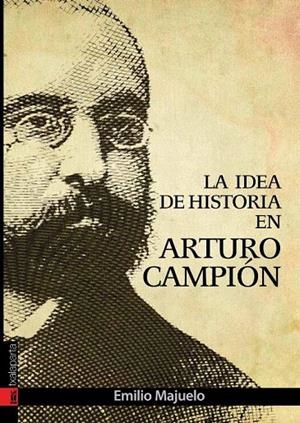 IDEA DE HISTORIA EN ARTURO CAMPION, LA | 9788416350247 | MAJUELO, EMILIO