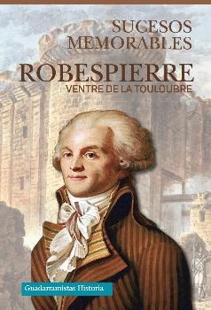 ROBESPIERRE. SUCESOS MEMORABLES | 9788494639807 | DE LA TOULOUBRE, VENTRE