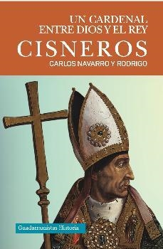 CISNEROS. UN CARDENAL ENTRE DIOS Y EL REY | 9788494639845 | NAVARRO Y RODRIGO, CARLOS