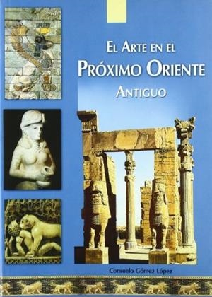 ARTE EN EL PROXIMO ORIENTE ANTIGUO, EL | 9788495121370 | GÓMEZ LÓPEZ, CONSUELO