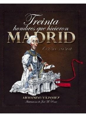 TREINTA HOMBRES QUE HICIERON MADRID (1750-1950) | 9788498730036 | VÁZQUEZ, ARMANDO