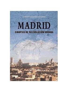 MADRID. SINOPSIS DE SU EVOLUCION URBANA | 9788489411920 | GONZÁLEZ ESTEBAN, CARLOS