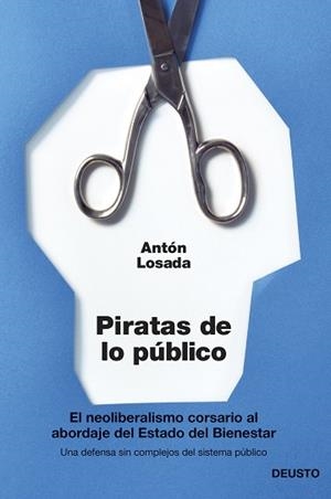 PIRATAS DE LO PÚBLICO : EL NEOLIBERALISMO, CORSARIO AL ABORDAJE DEL ESTADO DE BIENESTAR | 9788423417148 | LOSADA DIÉGUEZ, ANTONIO