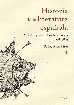 HISTORIA DE LA LITERATURA ESPAÑOLA 03. EL SIGLO DEL ARTE NUEVO 1598-1691 | 9788498928952 | RUIZ PÉREZ, PEDRO