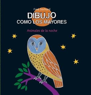 DIBUJO COMO LOS MAYORES. ANIMALES DE LA NOCHE | 9788492766598 | SOCHARD, FRÉDÉRIC