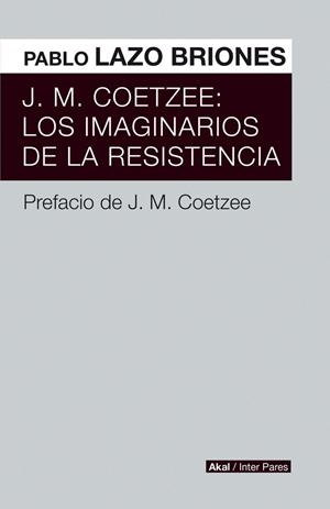 J. M. COETZEE : LOS IMAGINARIOS DE LA RESISTENCIA | 9786079753771 | LAZO BRIONES, PABLO