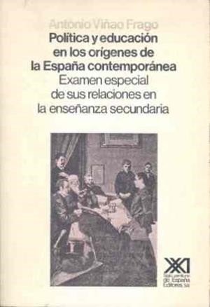 POLITICA Y EDUCACION EN LOS ORIGENES DE LA ESPAÑA CONTEMPORANEA | 9788432304316 | VIÑAO FRAGO, ANTONIO