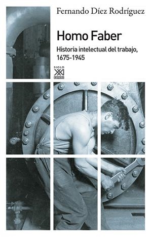 HOMO FABER. HISTORIA INTELECTUAL DEL TRABAJO 1675-1945 | 9788432316654 | DIEZ RODRIGUEZ, FERNANDO