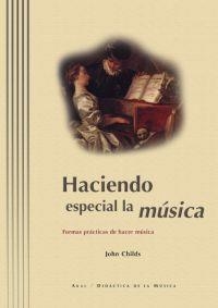 HACIENDO ESPECIAL LA MUSICA. FORMAS PRACTICAS HACER MUSICA | 9788446009986 | CHILDS, JOHN