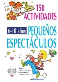 150 ACTIVIDADES PARA NIÑOS 6-10 AÑOS: PEQUEÑOS ESPECTACULOS | 9788446011712 | LANGRONET / LEQUESNE