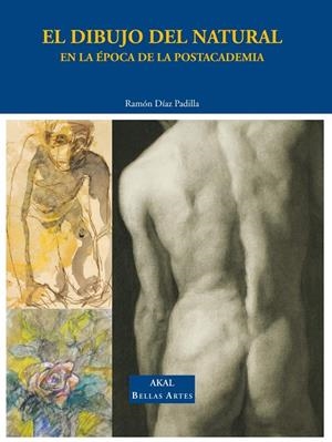 DIBUJO DEL NATURAL: LA EPOCA DE LA POSTACADEMIA | 9788446021520 | DIAZ PADILLA, RAMON
