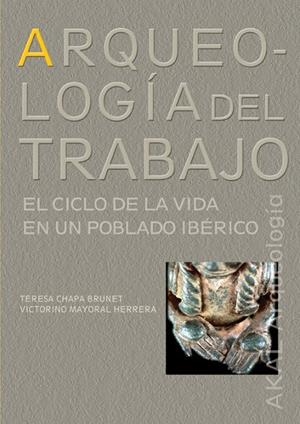 ARQUEOLOGIA DEL TRABAJO. EL CICLO DE VIDA EN POBLADO IBERICO | 9788446023111 | CHAPA / MAYORAL
