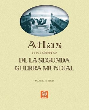 ATLAS HISTORICO DE LA SEGUNDA GUERRA MUNDIAL | 9788446023883 | FOLLY, MARTIN H.