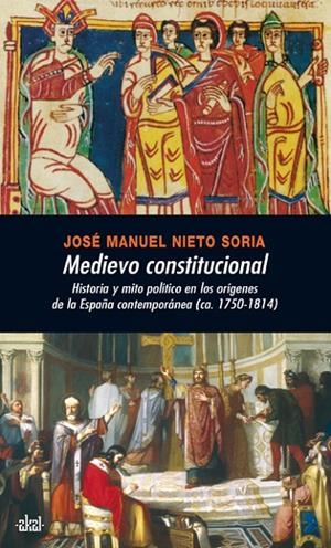 MEDIEVO CONSTITUCIONAL HISTORIA Y MITO POLITICO EN ESPAÑA CONTEMPORANEA | 9788446026198 | NIETO SORIA, JOSE MANUEL