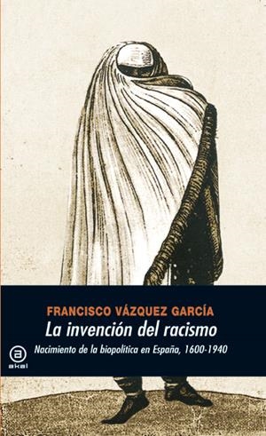 INVENCION DEL RACISMO. NACIMIENTO DE BIOPOLITICA EN ESPAÑA | 9788446027348 | VAZQUEZ GARCIA, FRANCISCO