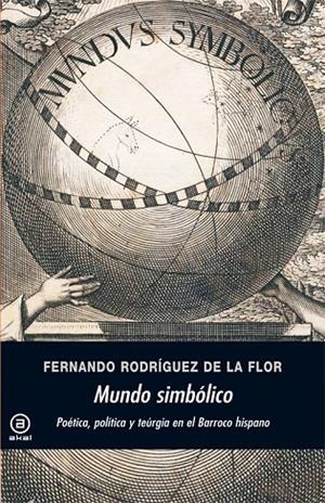 MUNDO SIMBOLICO. POETICA, POLITICA Y TEURGIA EN EL BARROCO ESPAÑOL | 9788446032724 | RODRIGUEZ DE LA FLOR, FERNANDO