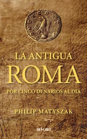 ANTIGUA ROMA POR CINCO DENARIOS AL DÍA, LA | 9788446035503 | MATYSZAK, PHILIP
