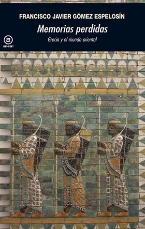 MEMORIAS PERDIDAS: GRECIA Y EL MUNDO ORIENTAL | 9788446037316 | GOMEZ ESPELOSIN, FRANCISCO JAVIER