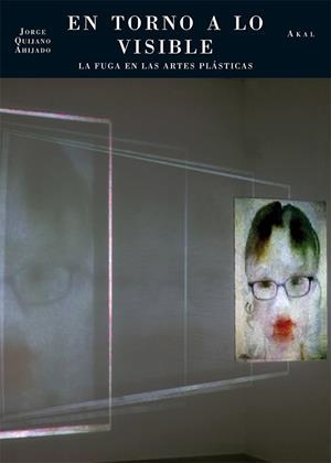 EN TORNO A LO VISIBLE: LA FUGA EN LAS ARTES PLASTICAS | 9788446038795 | QUIJANO AHIJADO, JORGE