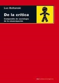 DE LA CRITICA. COMPENDIO DE SOCIOLOGIA DE LA EMANCIPACION | 9788446040149 | BOLTANSKI, LUC