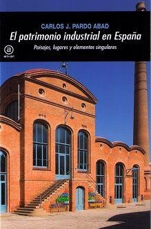 PATRIMONIO INDUSTRIAL EN ESPAÑA, EL | 9788446043348 | PARDO ABAD, CARLOS J.
