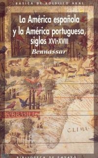 AMÉRICA ESPAÑOLA Y LA AMÉRICA PORTUGUESA SIGLOS XVI-XVIII, LA | 9788476002032 | BENNASSAR, B.