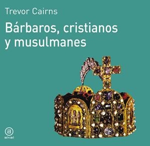 BÁRBAROS, CRISTIANOS Y MUSULMANES | 9788476005057 | CAIRNS, TREVOR