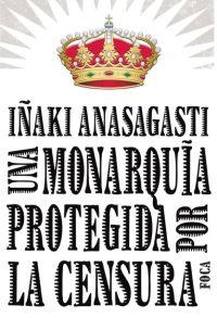 MONARQUIA PROTEGIDA POR LA CENSURA | 9788496797215 | ANASAGASTI, IÑAKI