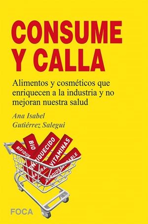 CONSUME Y CALLA! ALIMENTOS Y COSMETICOS ENRIQUECEN A LA INDUSTRIA | 9788496797703 | GUTIERREZ SALEGUI, ANA ISABEL
