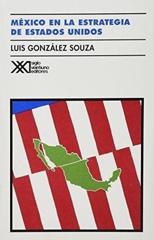 MEXICO EN LA ESTRATEGIA DE ESTADOS UNIDOS | 9789682318924 | GONZALEZ SOUZA, LUIS