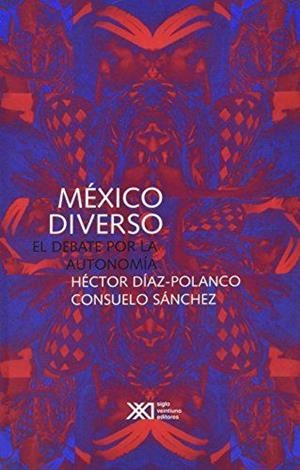MEXICO DIVERSO. EL DEBATE POR LA AUTONOMIA | 9789682323768 | DIAZ-POLANCO/SANCHEZ