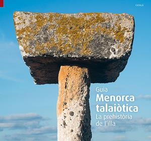 MENORCA TALAIÒTICA. LA PREHISTÒRIA DE L'ILLA | 9788484786405 | PLA BOADA,, RICARD/SINTES OLIVES, ELENA/ÀLVAREZ MARSAL, ALBERT