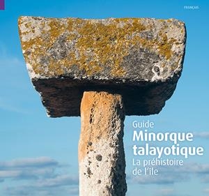 MINORQUE TALAYOTIQUE. LA PRÉHISTOIRE DE L'ÎLE | 9788484786436 | PLA BOADA, RICARD/SINTES OLIVES, ELENA/ÀLVAREZ MARSAL, ALBERT