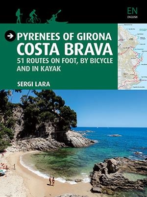 PYRENEES OF GIRONA. COSTA BRAVA. 51 ROUTES ON FOOT, BY BICYCLE AND IN KAYAK | 9788484786764 | LARA, SERGI