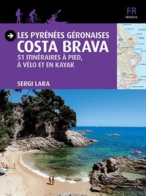 PYRÉNÉES GÉRONAISES. COSTA BRAVA. 51 ITINÉRAIRES À PIED, À VÉLO ET EN KAYAK | 9788484786771 | LARA, SERGI