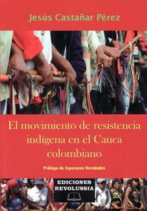 MOVIMIENTO DE RESISTENCIA INDÍGENA EN EL CAUCA COLOMBIANO, EL | 9788494747892 | CASTAÑAR PÉREZ, JESÚS