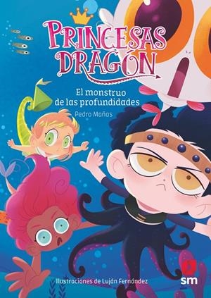 PRINCESAS DRAGÓN 06 : EL MONSTRUO DE LAS PROFUNDIDADES | 9788491073338 | MAÑAS, PEDRO