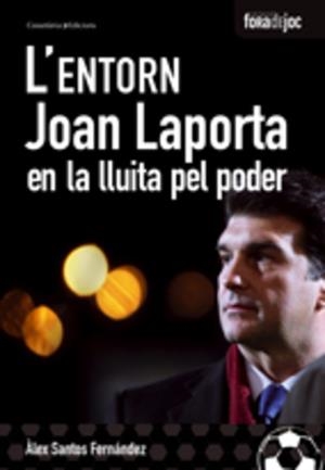 ENTORN, L'. JOAN LAPORTA EN LA LLUITA PEL PODER (SEGONA EDICIÓ) | 9788497913553 | SANTOS FERNÁNDEZ, ÀLEX