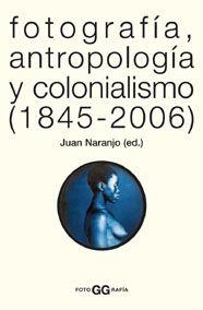 FOTOGRAFÍA, ANTROPOLOGÍA Y COLONIALISMO (1845-2006) | 9788425220005