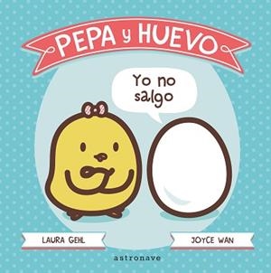 PEPA Y HUEVO. ¡YO NO SALGO! | 9788467929591 | GEHL, LAURA / WAN, JOYCE