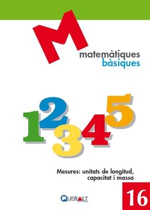 MATEMATIQUES BASIQUES 16 : MESURES: UNITATS DE LONGITUD, CAPACITAT I MASSA | 9788415960423
