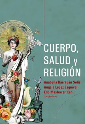 CUERPO, SALUD Y RELIGIÓN | 9789871300440 | BARRAGÁN SOLÍS, ANABELLA / LÓPEZ ESQUIVEL, ÁNGELA