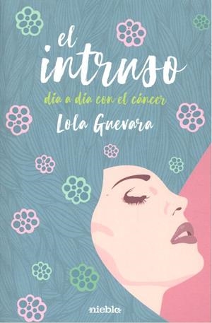 INTRUSO, EL. DÍA A DÍA CON EL CÁNCER | 9788494852442 | GUEVARA GARRIDO, LOLA