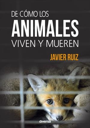 DE CÓMO LOS ANIMALES VIVEN Y MUEREN | 9788494608100 | RUIZ, JAVIER