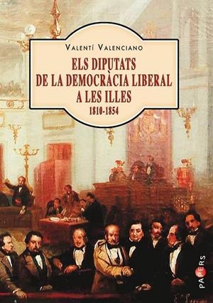 DIPUTATS DE LA DEMOCRÀCIA LIBERAL A LES ILLES (1810-1854), ELS | 9788417113063 | VALENCIANO LÓPEZ, VALENTÍ